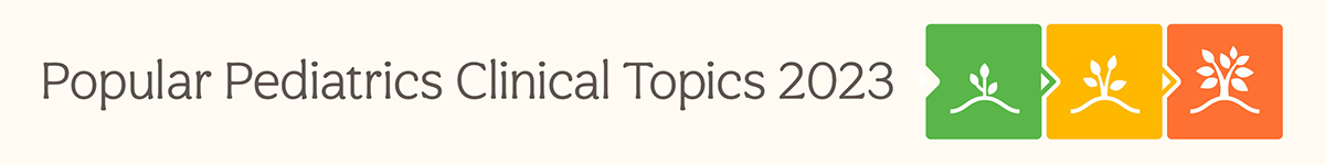  Popular Pediatric : Clinical Topics 2023 Banner